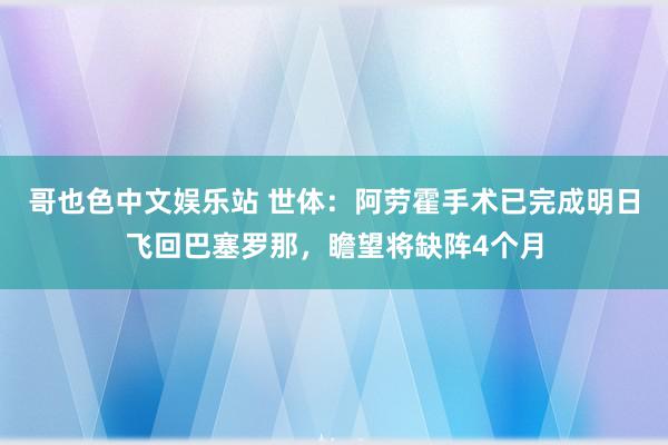 哥也色中文娱乐站 世体：阿劳霍手术已完成明日飞回巴塞罗那，瞻望将缺阵4个月