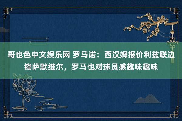 哥也色中文娱乐网 罗马诺：西汉姆报价利兹联边锋萨默维尔，罗马也对球员感趣味趣味