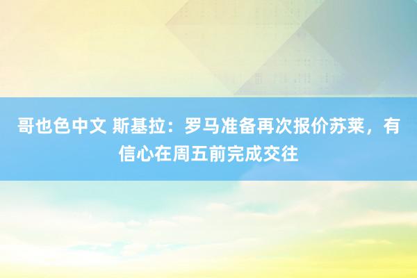 哥也色中文 斯基拉：罗马准备再次报价苏莱，有信心在周五前完成交往