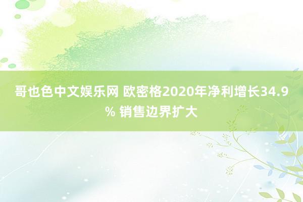 哥也色中文娱乐网 欧密格2020年净利增长34.9% 销售边界扩大