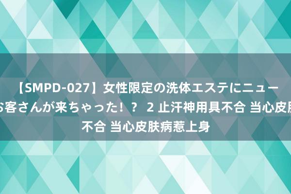 【SMPD-027】女性限定の洗体エステにニューハーフのお客さんが来ちゃった！？ 2 止汗神用具不合 当心皮肤病惹上身