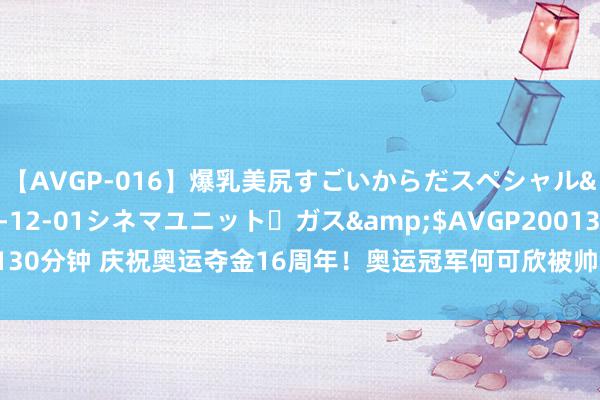 【AVGP-016】爆乳美尻すごいからだスペシャル</a>2007-12-01シネマユニット・ガス&$AVGP200130分钟 庆祝奥运夺金16周年！奥运冠军何可欣被帅气男友求婚，步入婚配殿堂